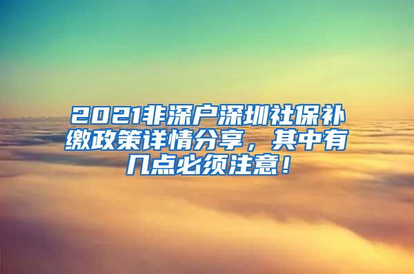 2021非深户深圳社保补缴政策详情分享，其中有几点必须注意！