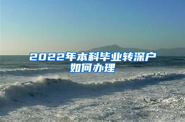 2022年本科毕业转深户如何办理