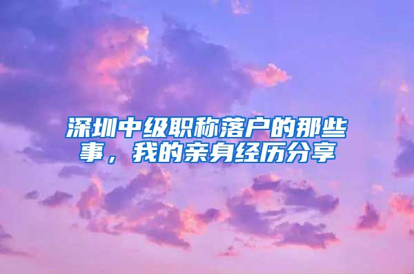 深圳中级职称落户的那些事，我的亲身经历分享