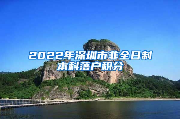 2022年深圳市非全日制本科落户积分