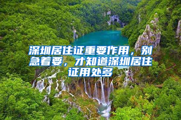 深圳居住证重要作用，别急着要，才知道深圳居住证用处多