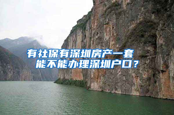 有社保有深圳房产一套  能不能办理深圳户口？