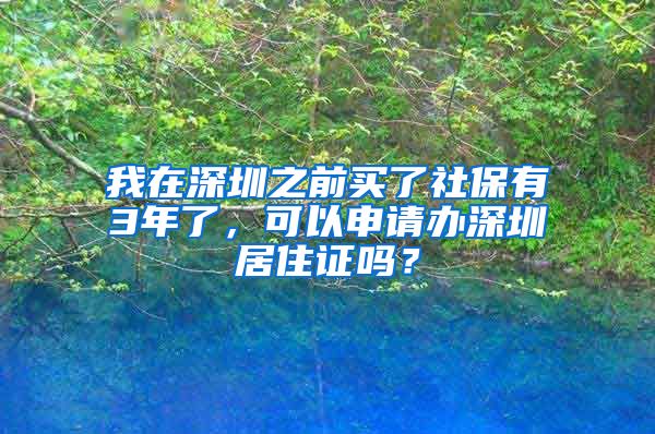 我在深圳之前买了社保有3年了，可以申请办深圳居住证吗？