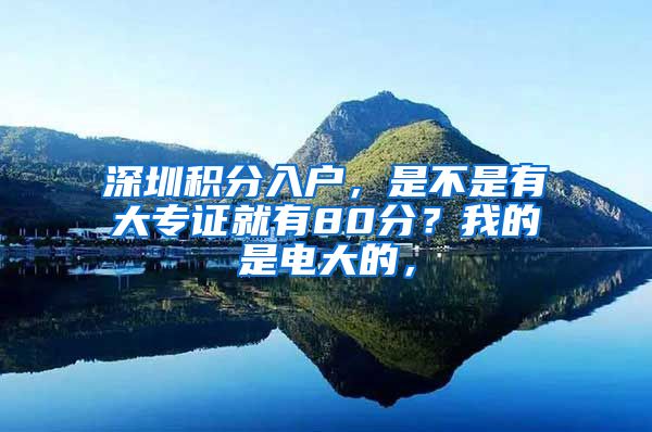 深圳积分入户，是不是有大专证就有80分？我的是电大的，