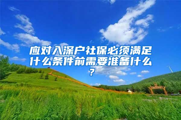 应对入深户社保必须满足什么条件前需要准备什么？