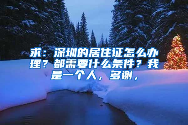 求：深圳的居住证怎么办理？都需要什么条件？我是一个人，多谢，