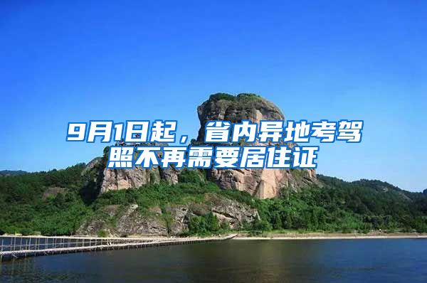 9月1日起，省内异地考驾照不再需要居住证