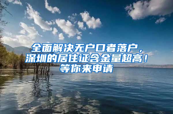 全面解决无户口者落户，深圳的居住证含金量超高！等你来申请