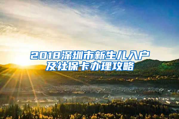 2018深圳市新生儿入户及社保卡办理攻略