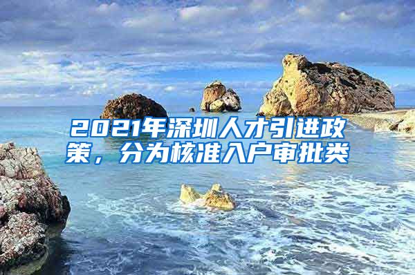 2021年深圳人才引进政策，分为核准入户审批类