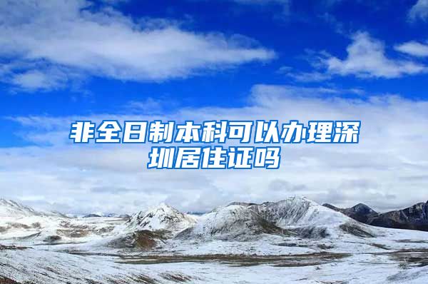 非全日制本科可以办理深圳居住证吗