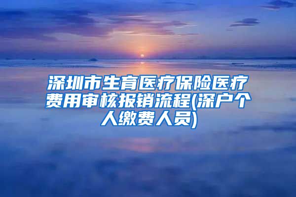 深圳市生育医疗保险医疗费用审核报销流程(深户个人缴费人员)