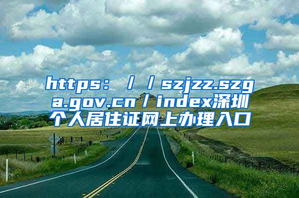 https：／／szjzz.szga.gov.cn／index深圳个人居住证网上办理入口