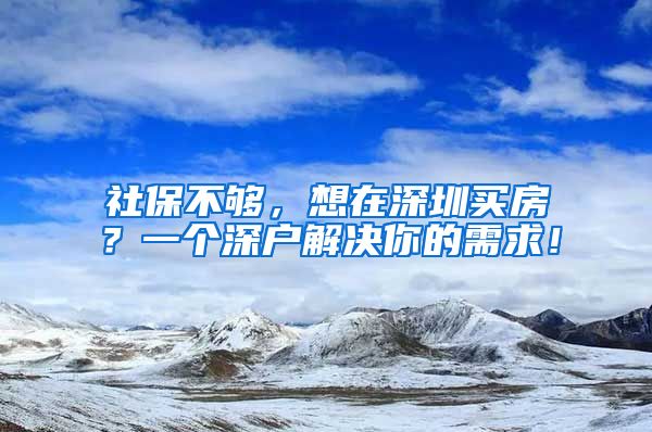 社保不够，想在深圳买房？一个深户解决你的需求！