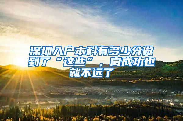 深圳入户本科有多少分做到了“这些”，离成功也就不远了