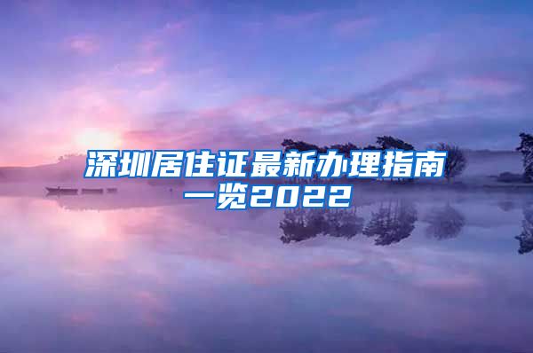 深圳居住证最新办理指南一览2022