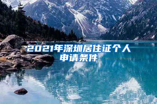 2021年深圳居住证个人申请条件