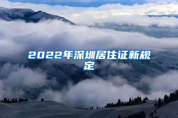 2022年深圳居住证新规定