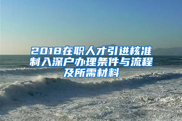 2018在职人才引进核准制入深户办理条件与流程及所需材料