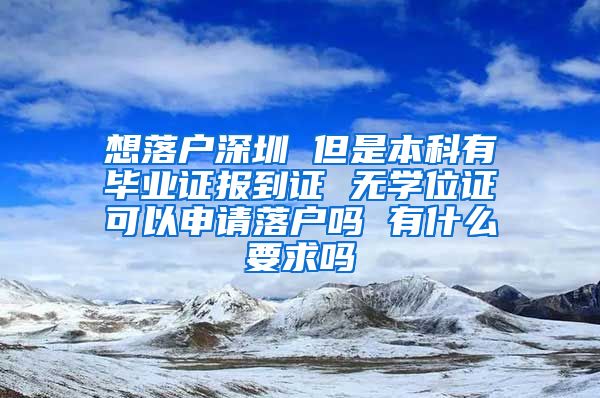 想落户深圳 但是本科有毕业证报到证 无学位证可以申请落户吗 有什么要求吗