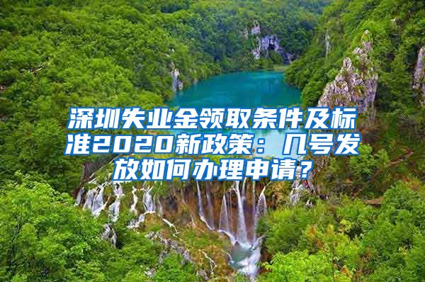 深圳失业金领取条件及标准2020新政策：几号发放如何办理申请？