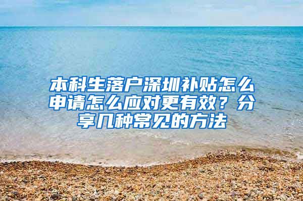 本科生落户深圳补贴怎么申请怎么应对更有效？分享几种常见的方法