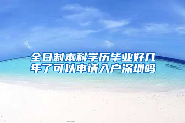 全日制本科学历毕业好几年了可以申请入户深圳吗