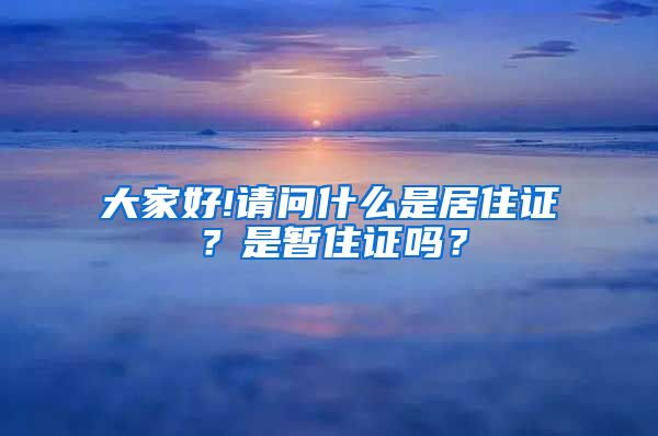 大家好!请问什么是居住证？是暂住证吗？