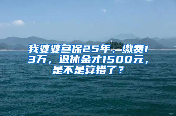 我婆婆参保25年，缴费13万，退休金才1500元，是不是算错了？