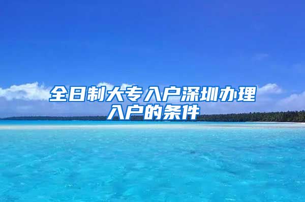 全日制大专入户深圳办理入户的条件