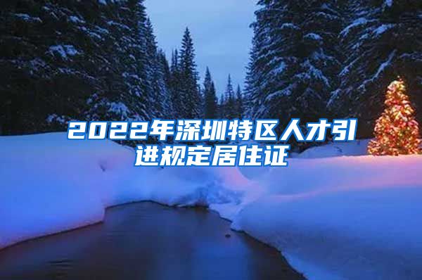 2022年深圳特区人才引进规定居住证