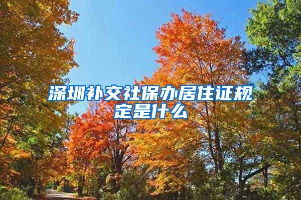 深圳补交社保办居住证规定是什么