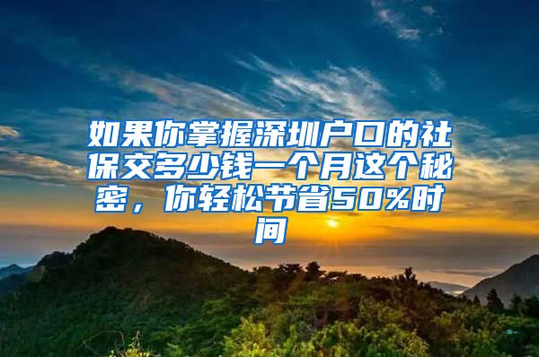 如果你掌握深圳户口的社保交多少钱一个月这个秘密，你轻松节省50%时间