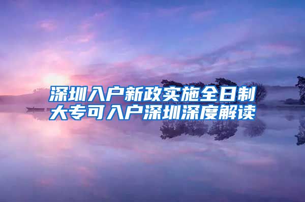 深圳入户新政实施全日制大专可入户深圳深度解读