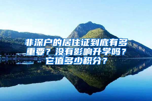 非深户的居住证到底有多重要？没有影响升学吗？它值多少积分？