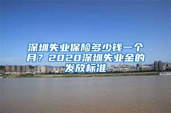 深圳失业保险多少钱一个月？2020深圳失业金的发放标准