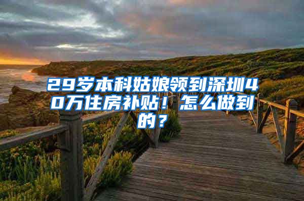 29岁本科姑娘领到深圳40万住房补贴！怎么做到的？