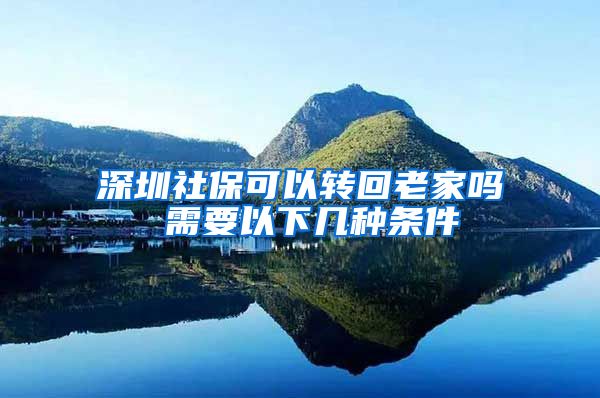 深圳社保可以转回老家吗 需要以下几种条件