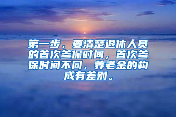 第一步，要清楚退休人员的首次参保时间，首次参保时间不同，养老金的构成有差别。