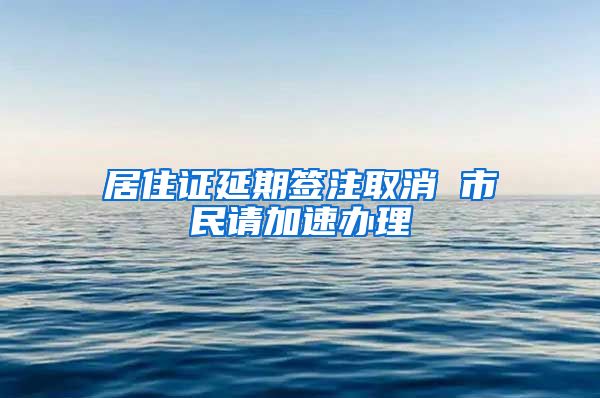 居住证延期签注取消 市民请加速办理