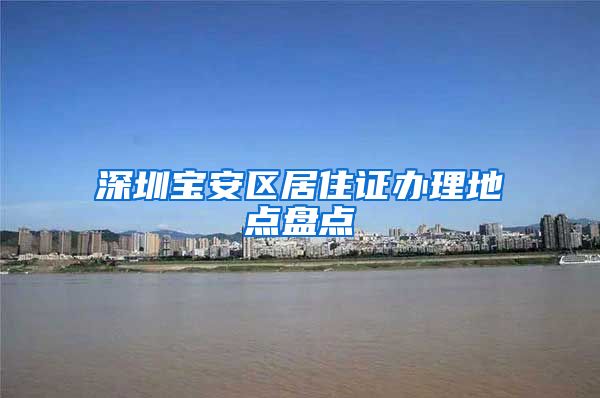 深圳宝安区居住证办理地点盘点