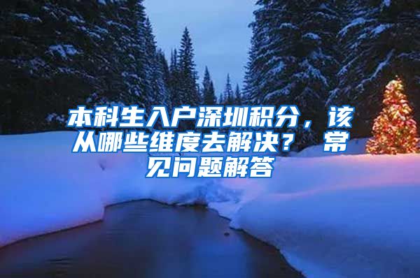 本科生入户深圳积分，该从哪些维度去解决？ 常见问题解答