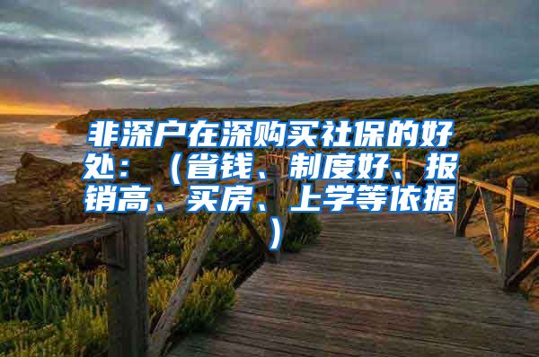 非深户在深购买社保的好处：（省钱、制度好、报销高、买房、上学等依据）