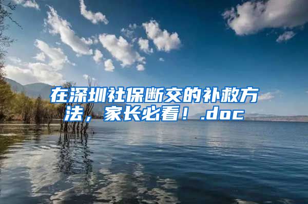 在深圳社保断交的补救方法，家长必看！.doc