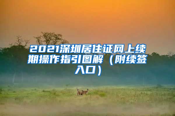 2021深圳居住证网上续期操作指引图解（附续签入口）