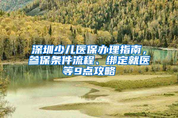 深圳少儿医保办理指南，参保条件流程、绑定就医等9点攻略