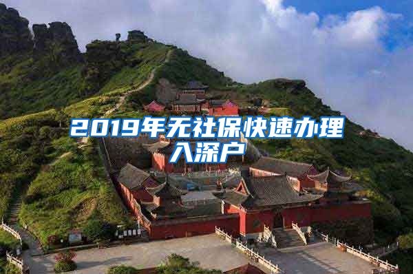 2019年无社保快速办理入深户