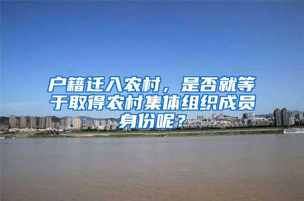 户籍迁入农村，是否就等于取得农村集体组织成员身份呢？