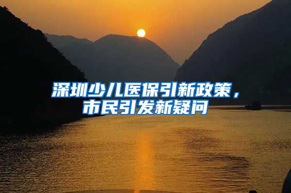 深圳少儿医保引新政策，市民引发新疑问