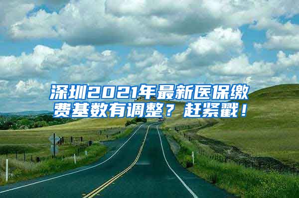 深圳2021年最新医保缴费基数有调整？赶紧戳！